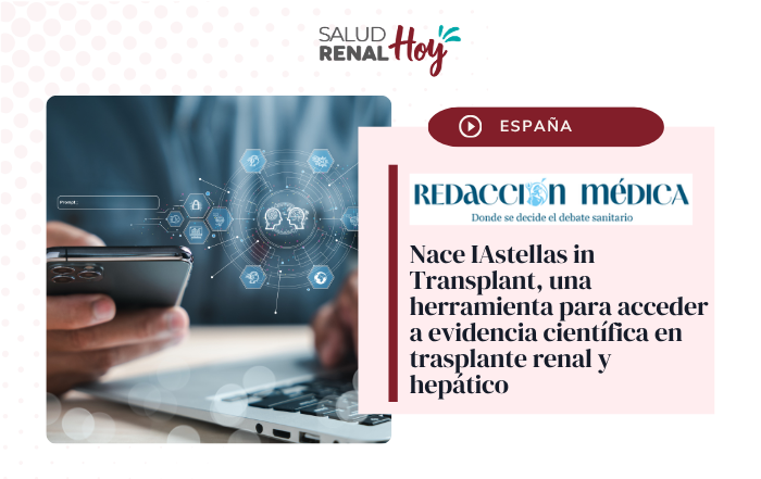 Nace IAstellas in Transplant, una herramienta para acceder a evidencia científica en trasplante renal y hepático